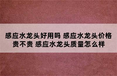 感应水龙头好用吗 感应水龙头价格贵不贵 感应水龙头质量怎么样